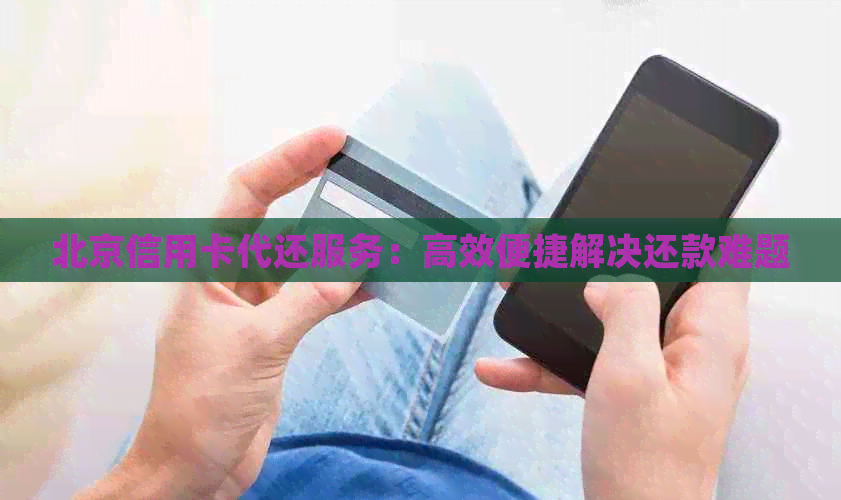 北京信用卡代还服务：高效便捷解决还款难题