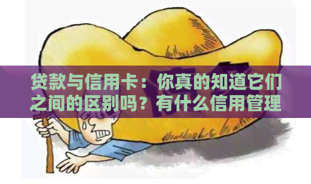 贷款与信用卡：你真的知道它们之间的区别吗？有什么信用管理小贴士！