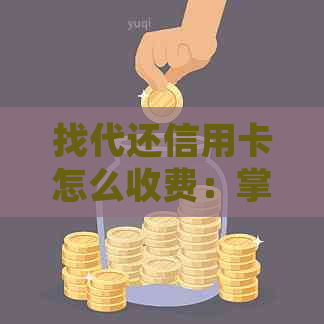 找代还信用卡怎么收费：掌握赚钱秘与技巧