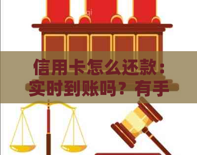 信用卡怎么还款：实时到账吗？有手续费吗？