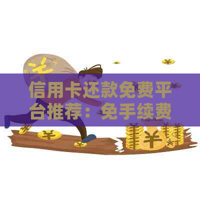 信用卡还款免费平台推荐：免手续费，快速还清账单的实用工具！