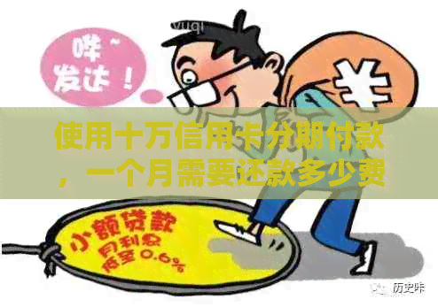 使用十万信用卡分期付款，一个月需要还款多少费用？