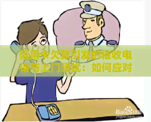 信用卡欠款引发的电话与上门：如何应对及报警可行吗？