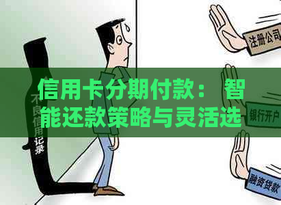 信用卡分期付款： 智能还款策略与灵活选项的全面解析