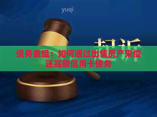 债务重组：如何通过出售房产来偿还高额信用卡债务