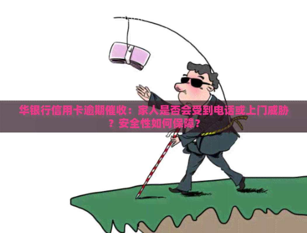 华银行信用卡逾期：家人是否会受到电话或上门？安全性如何保障？