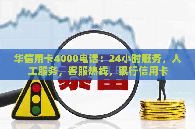 华信用卡4000电话：24小时服务，人工服务，客服热线，银行信用卡