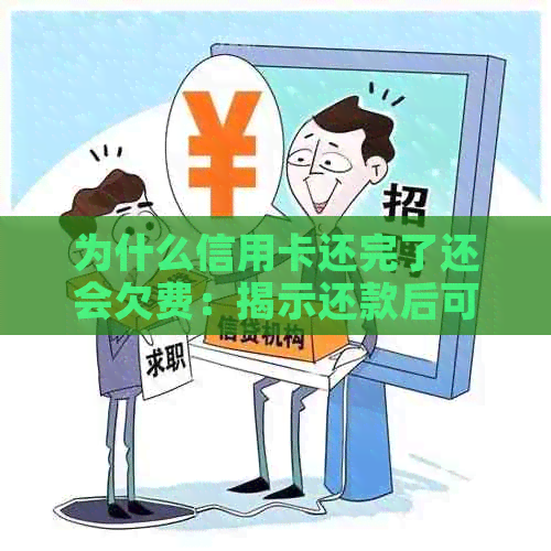 为什么信用卡还完了还会欠费：揭示还款后可能的疑问和问题