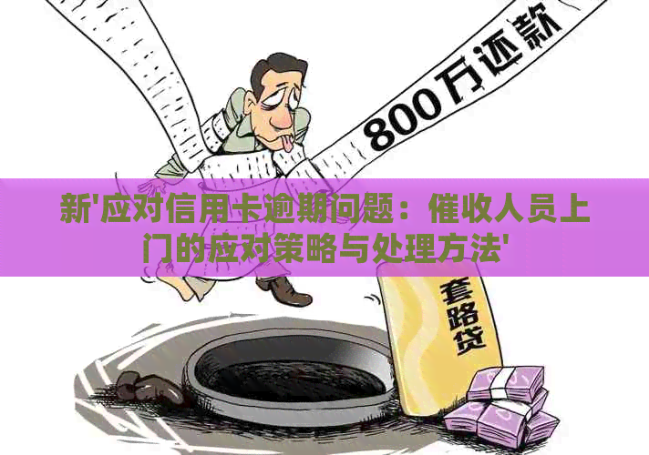 新'应对信用卡逾期问题：人员上门的应对策略与处理方法'