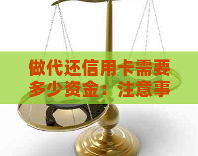 做代还信用卡需要多少资金：注意事项与成本分析