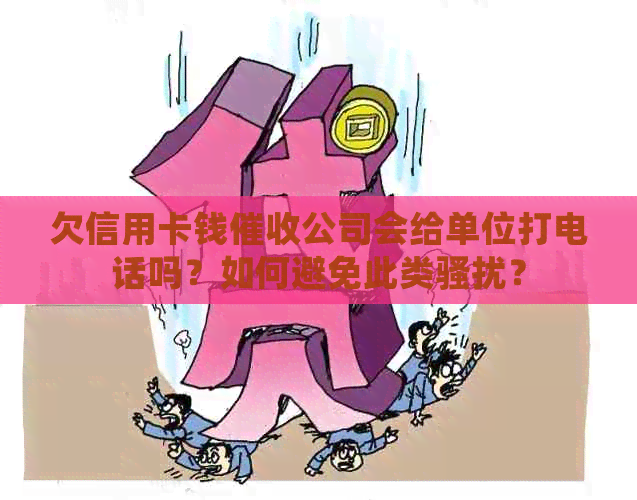 欠信用卡钱公司会给单位打电话吗？如何避免此类？