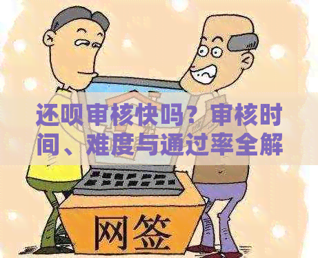 还款审核快吗？审核时间、难度与通过率全解析