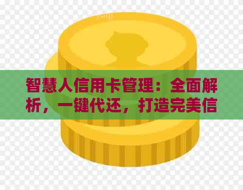 智慧人信用卡管理：全面解析，一键代还，打造完美信用生活