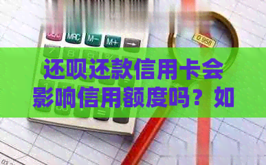 还款还款信用卡会影响信用额度吗？如何避免降低额度？详细解答与建议