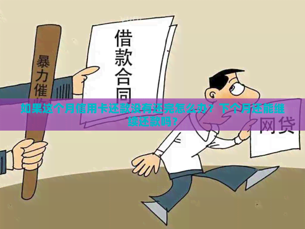 如果这个月信用卡还款没有还完怎么办？下个月还能继续还款吗？