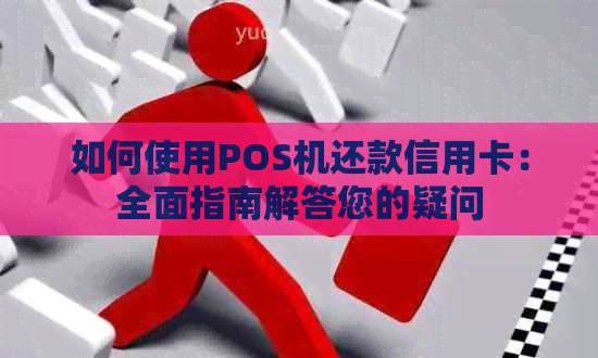 如何使用POS机还款信用卡：全面指南解答您的疑问