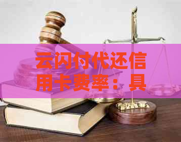 云闪付代还信用卡费率：具体费用是多少？