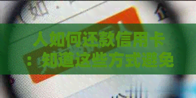 人如何还款信用卡：知道这些方式避免债务陷阱