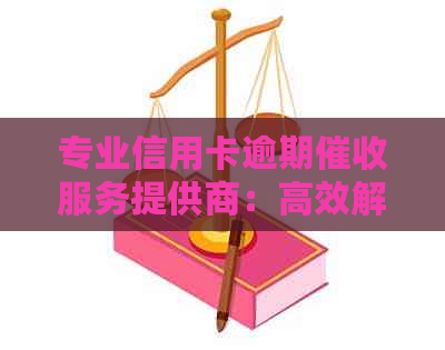 专业信用卡逾期服务提供商：高效解决方案与招聘信息