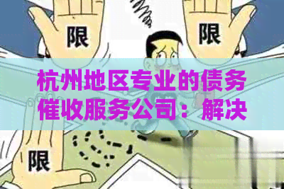 杭州地区专业的债务服务公司：解决信用卡债务问题