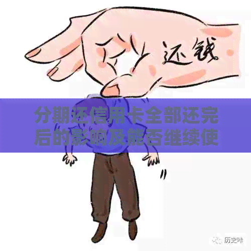 分期还信用卡全部还完后的影响及能否继续使用