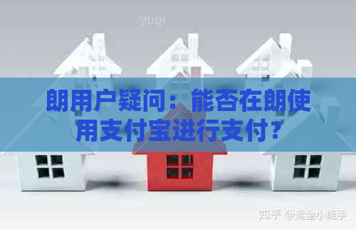 朗用户疑问：能否在朗使用支付宝进行支付？