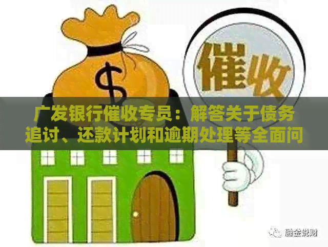 广发银行专员：解答关于债务追讨、还款计划和逾期处理等全面问题