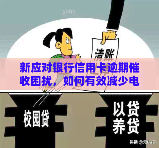 新应对银行信用卡逾期困扰，如何有效减少电话？