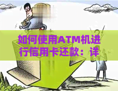 如何使用ATM机进行信用卡还款：详细步骤和注意事项