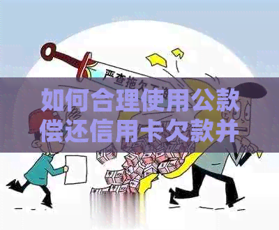 如何合理使用公款偿还信用卡欠款并确保按时还款？