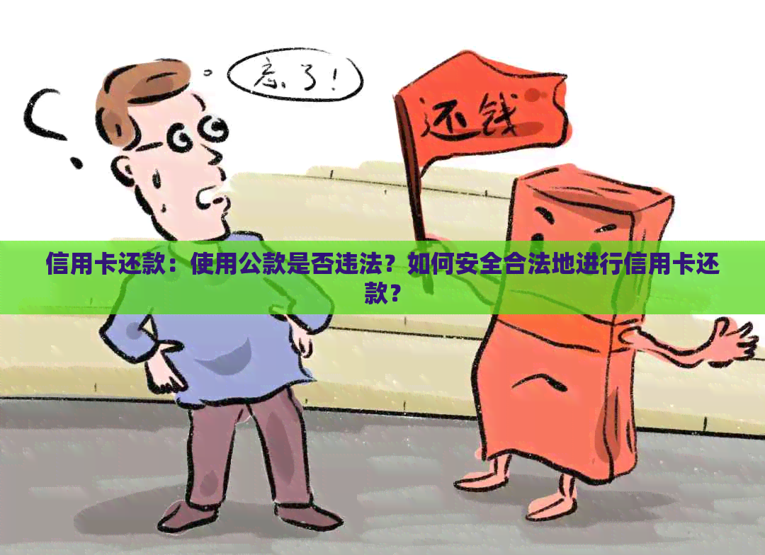 信用卡还款：使用公款是否违法？如何安全合法地进行信用卡还款？