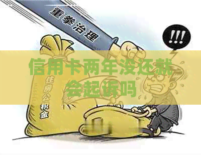 信用卡两年没还就会起诉吗