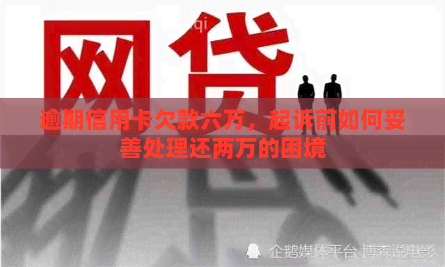 逾期信用卡欠款六万，起诉前如何妥善处理还两万的困境