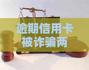 逾期信用卡被诈骗两次，如何有效应对问题？