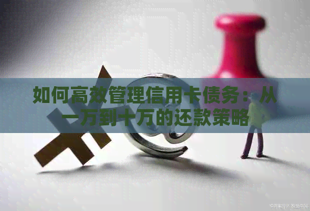 如何高效管理信用卡债务：从一万到十万的还款策略