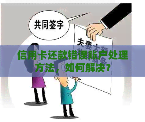 信用卡还款错误账户处理方法，如何解决？