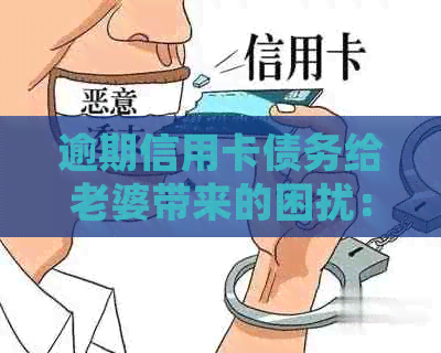 逾期信用卡债务给老婆带来的困扰：法律咨询与应对策略