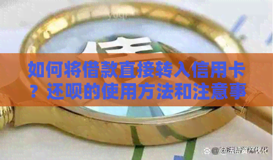 如何将借款直接转入信用卡？还款的使用方法和注意事项