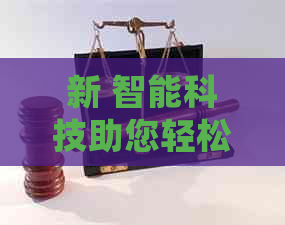 新 智能科技助您轻松管理信用卡还款，还款让信用卡代还变得简单易行