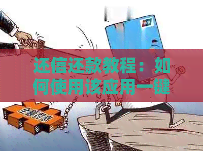 还信还款教程：如何使用该应用一键还清信用卡欠款及查询还款进度