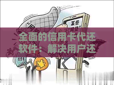 全面的信用卡代还软件：解决用户还款难题，保障资金安全