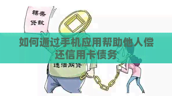 如何通过手机应用帮助他人偿还信用卡债务