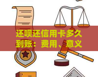 还款还信用卡多久到账：费用、意义与操作指南