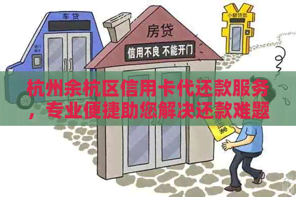 杭州余杭区信用卡代还款服务，专业便捷助您解决还款难题