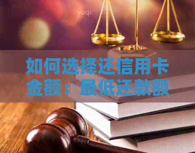 如何选择还信用卡金额：更低还款额还是更多？了解优缺点及可能影响