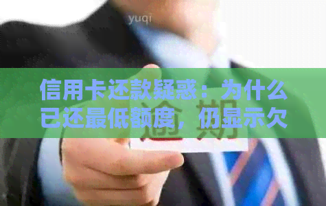 信用卡还款疑惑：为什么已还更低额度，仍显示欠款？解答常见误区与解决方案