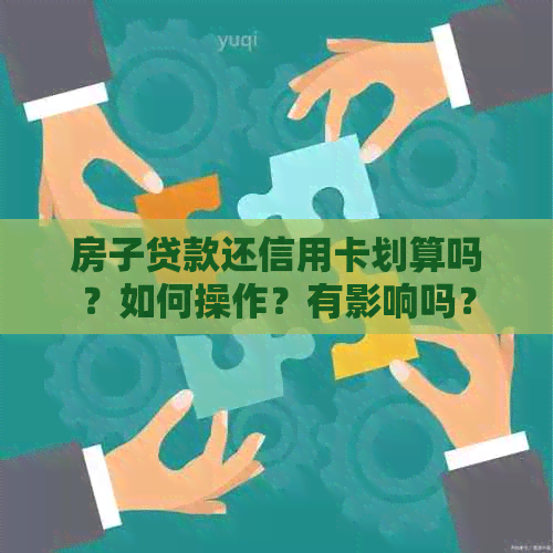 房子贷款还信用卡划算吗？如何操作？有影响吗？