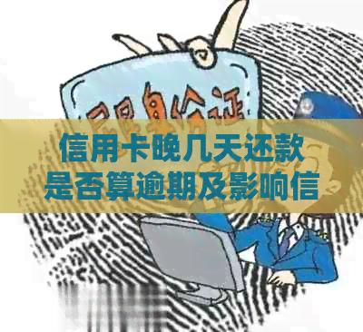 信用卡晚几天还款是否算逾期及影响信用？利息相关问题解答