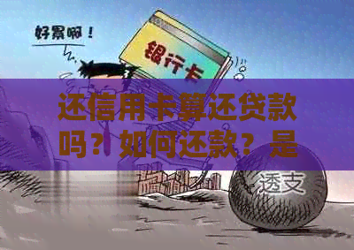 还信用卡算还贷款吗？如何还款？是否算消费？是否为日常消费？