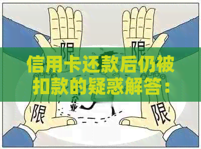 信用卡还款后仍被扣款的疑惑解答：原因、解决方法以及预防措全方位解析